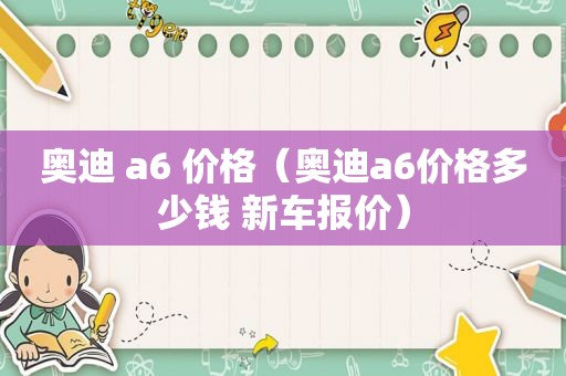 奥迪 a6 价格（奥迪a6价格多少钱 新车报价）