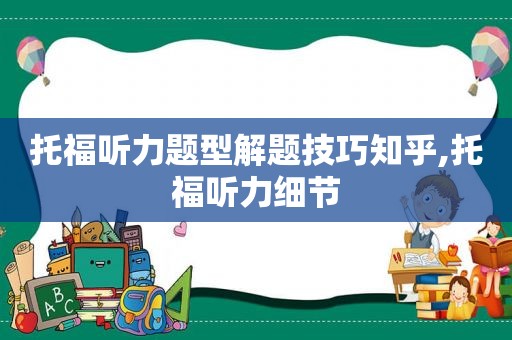 托福听力题型解题技巧知乎,托福听力细节