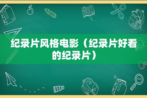 纪录片风格电影（纪录片好看的纪录片）