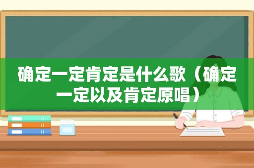 确定一定肯定是什么歌（确定一定以及肯定原唱）