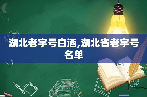 湖北老字号白酒,湖北省老字号名单