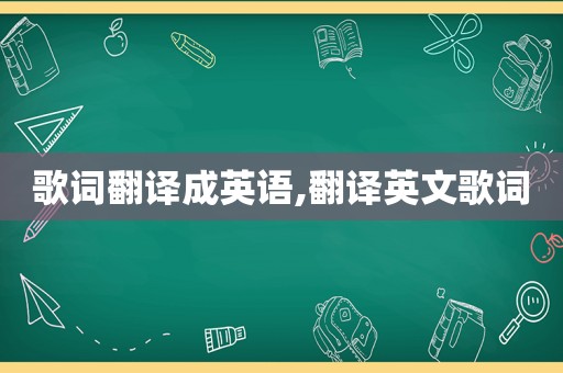 歌词翻译成英语,翻译英文歌词