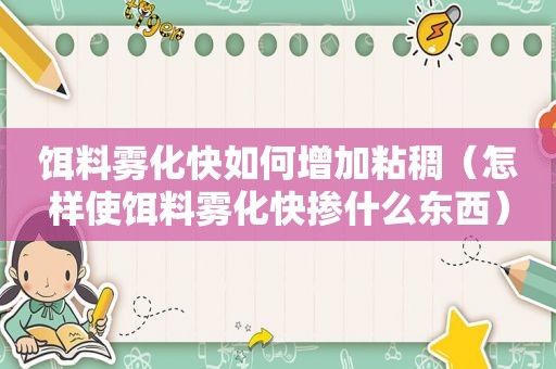 饵料雾化快如何增加粘稠（怎样使饵料雾化快掺什么东西）