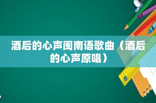 酒后的心声闽南语歌曲（酒后的心声原唱）