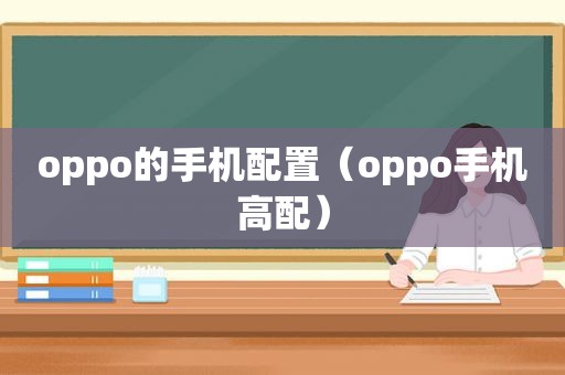 oppo的手机配置（oppo手机高配）