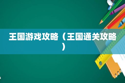 王国游戏攻略（王国通关攻略）