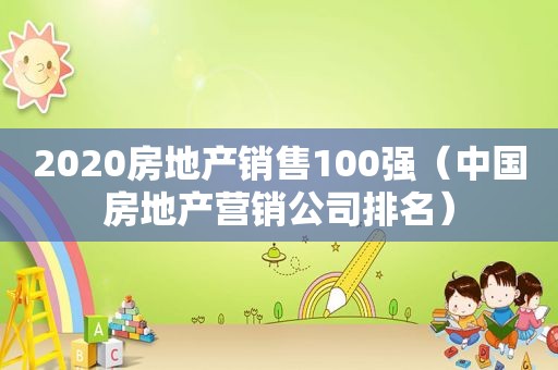 2020房地产销售100强（中国房地产营销公司排名）