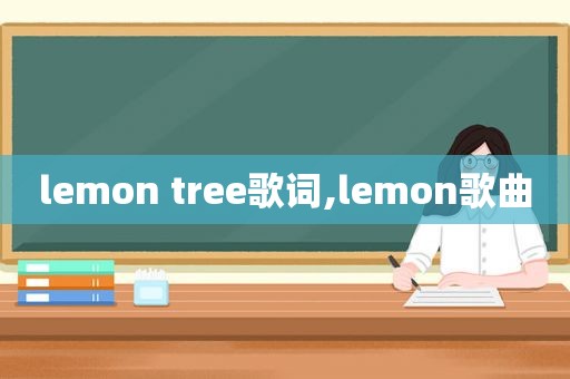 lemon tree歌词,lemon歌曲