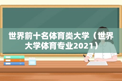 世界前十名体育类大学（世界大学体育专业2021）