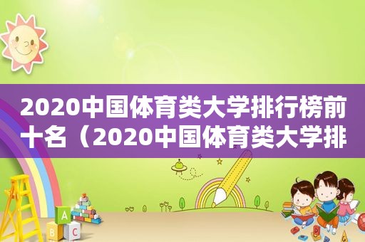 2020中国体育类大学排行榜前十名（2020中国体育类大学排行榜及分数线）