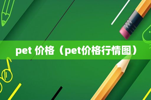 pet 价格（pet价格行情图）