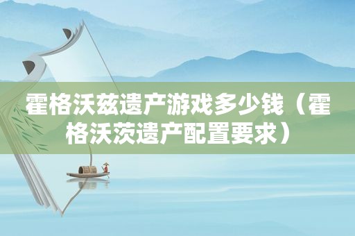 霍格沃兹遗产游戏多少钱（霍格沃茨遗产配置要求）