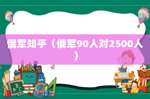 俄军知乎（俄军90人对2500人）