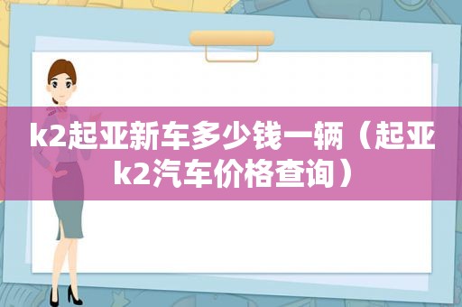 k2起亚新车多少钱一辆（起亚k2汽车价格查询）