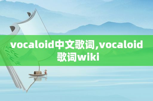 vocaloid中文歌词,vocaloid 歌词wiki