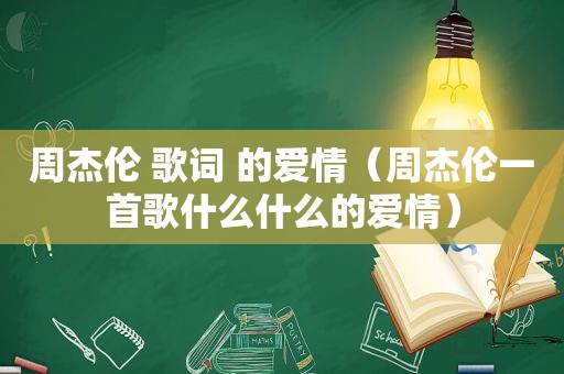 周杰伦 歌词 的爱情（周杰伦一首歌什么什么的爱情）