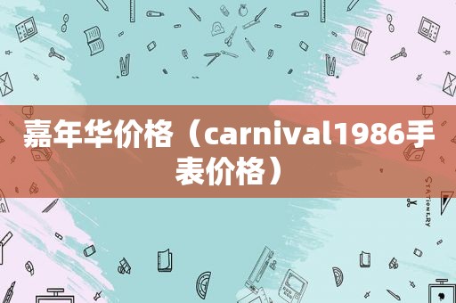 嘉年华价格（carnival1986手表价格）