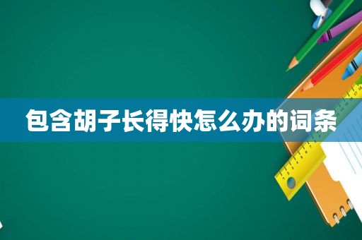 包含胡子长得快怎么办的词条