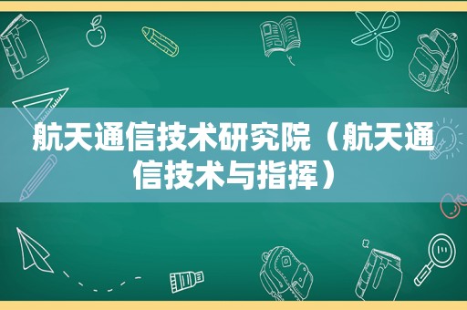 航天通信技术研究院（航天通信技术与指挥）