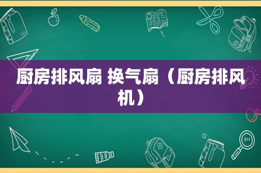 厨房排风扇 换气扇（厨房排风机）