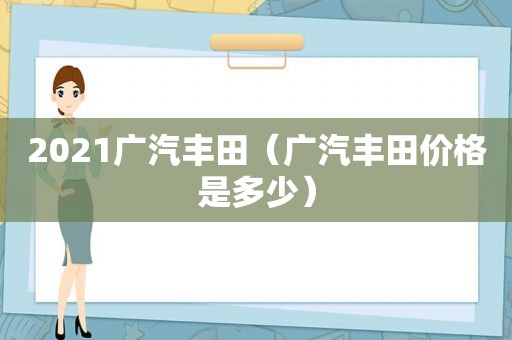 2021广汽丰田（广汽丰田价格是多少）