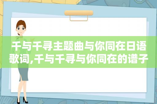 千与千寻主题曲与你同在日语歌词,千与千寻与你同在的谱子