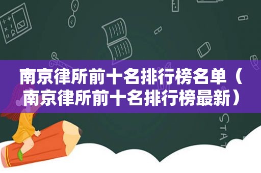 南京律所前十名排行榜名单（南京律所前十名排行榜最新）