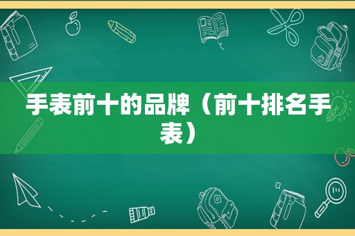 手表前十的品牌（前十排名手表）