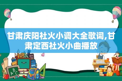 甘肃庆阳社火小调大全歌词,甘肃定西社火小曲播放