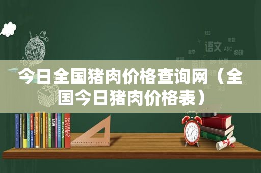 今日全国猪肉价格查询网（全国今日猪肉价格表）