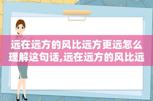 远在远方的风比远方更远怎么理解这句话,远在远方的风比远方更远下一句