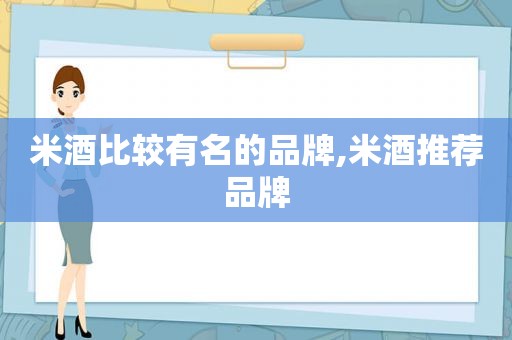 米酒比较有名的品牌,米酒推荐品牌