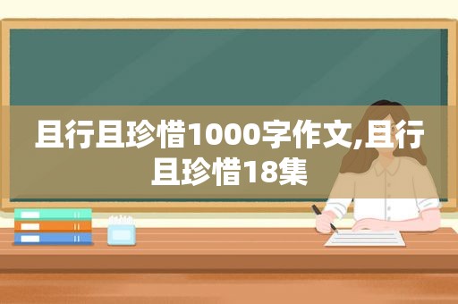 且行且珍惜1000字作文,且行且珍惜18集