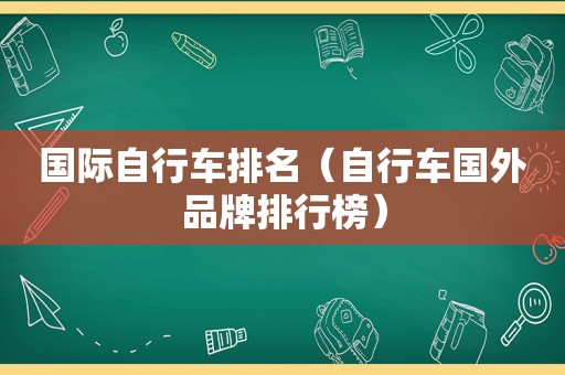 国际自行车排名（自行车国外品牌排行榜）