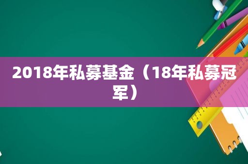 2018年私募基金（18年私募冠军）