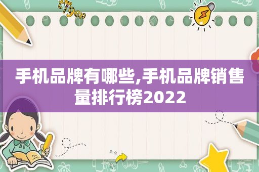 手机品牌有哪些,手机品牌销售量排行榜2022  第1张