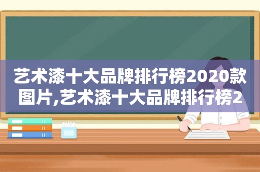 艺术漆十大品牌排行榜2020款图片,艺术漆十大品牌排行榜2020款价格