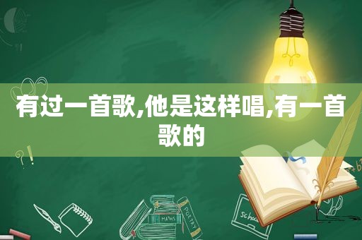 有过一首歌,他是这样唱,有一首歌的