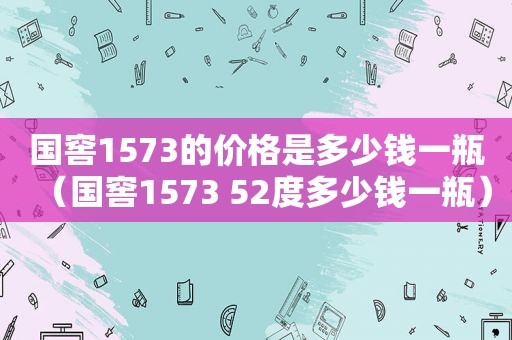 国窖1573的价格是多少钱一瓶（国窖1573 52度多少钱一瓶）