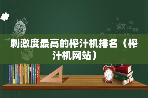  *** 度最高的榨汁机排名（榨汁机网站）