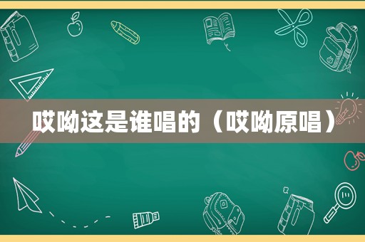 哎呦这是谁唱的（哎呦原唱）