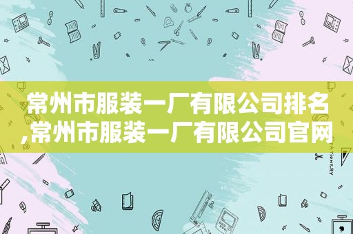 常州市服装一厂有限公司排名,常州市服装一厂有限公司官网