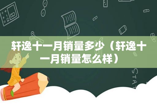 轩逸十一月销量多少（轩逸十一月销量怎么样）