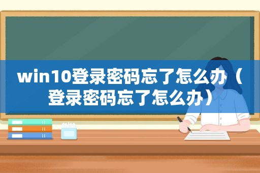 win10登录密码忘了怎么办（登录密码忘了怎么办）