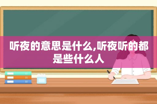 听夜的意思是什么,听夜听的都是些什么人