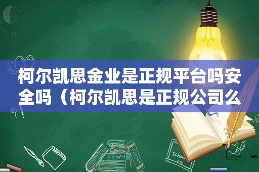 柯尔凯思金业是 *** 吗安全吗（柯尔凯思是正规公司么）