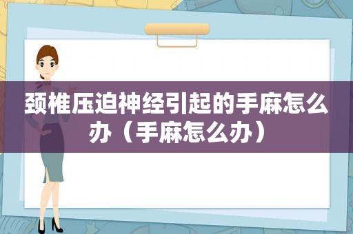 颈椎压迫神经引起的手麻怎么办（手麻怎么办）