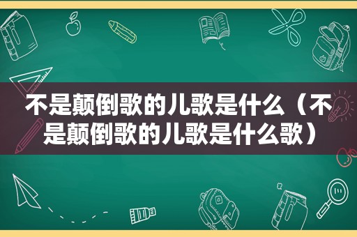 不是颠倒歌的儿歌是什么（不是颠倒歌的儿歌是什么歌）