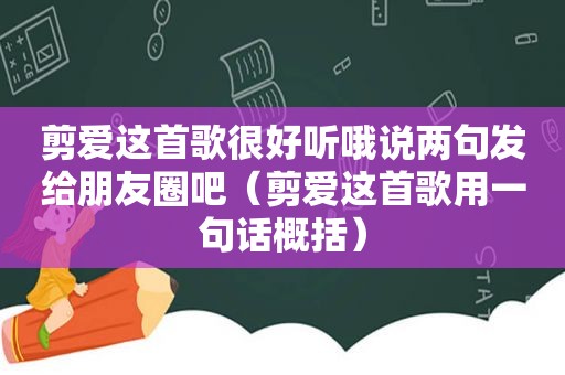 剪爱这首歌很好听哦说两句发给朋友圈吧（剪爱这首歌用一句话概括）