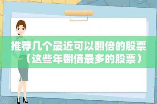 推荐几个最近可以翻倍的股票（这些年翻倍最多的股票）